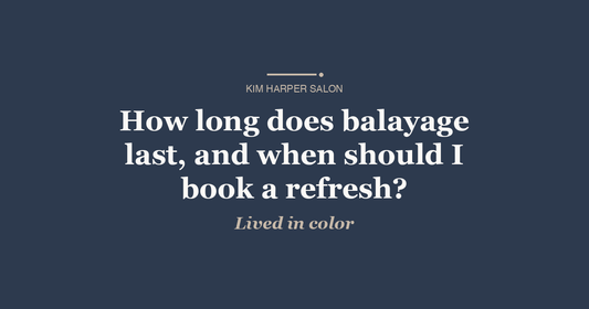 How long does balayage last, and when should I book a refresh?